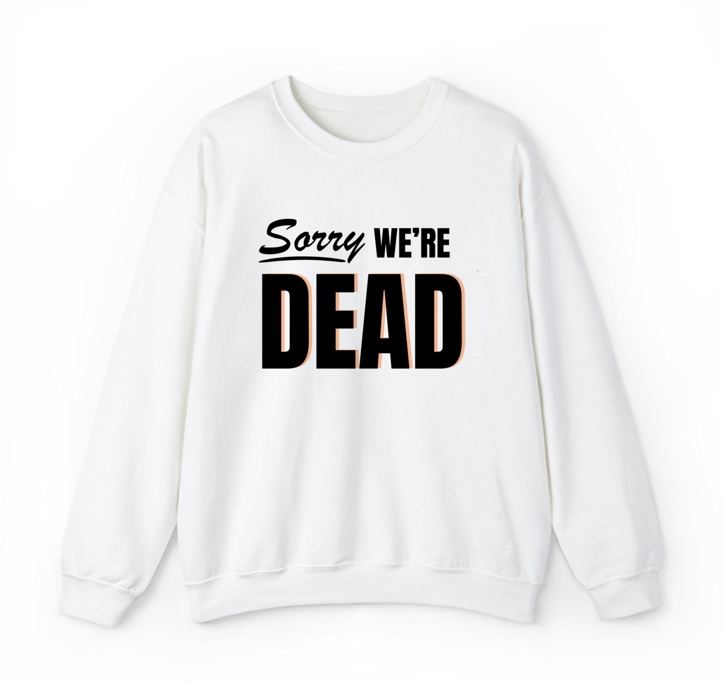 Sorry We’re Dead Sweatshirt