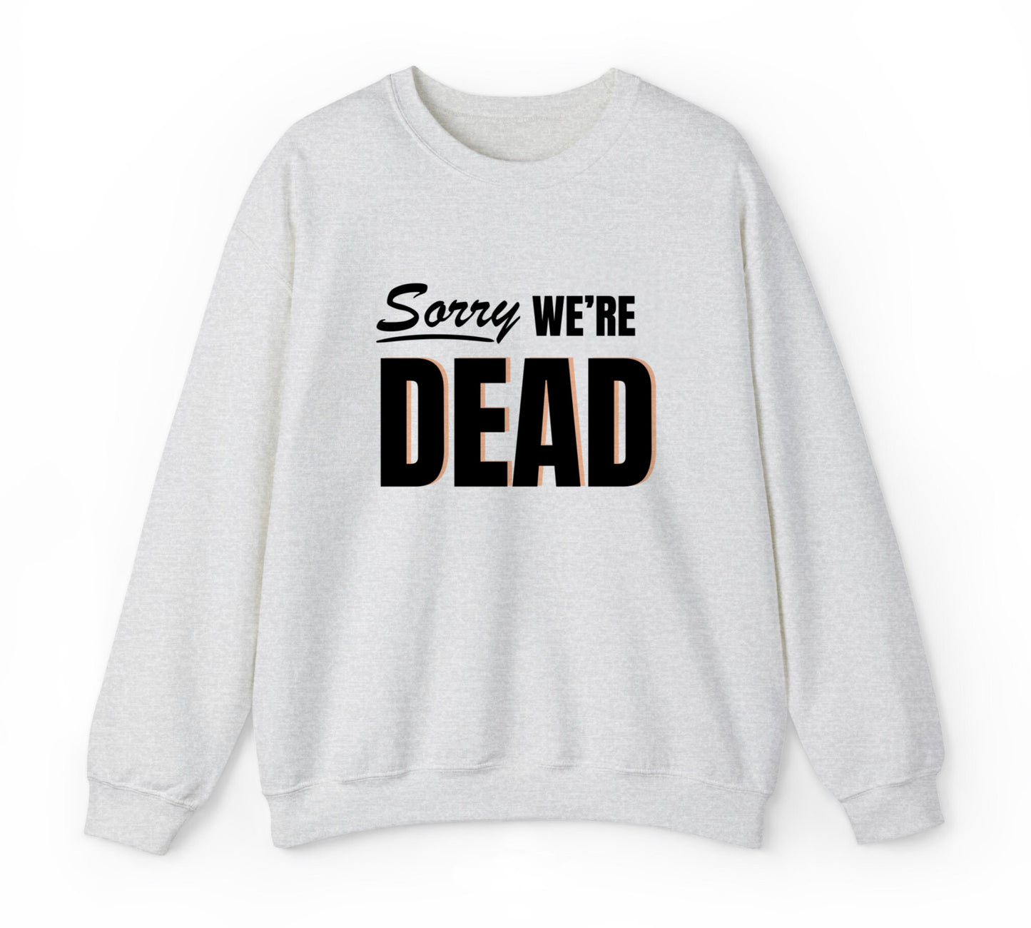 Sorry We’re Dead Sweatshirt