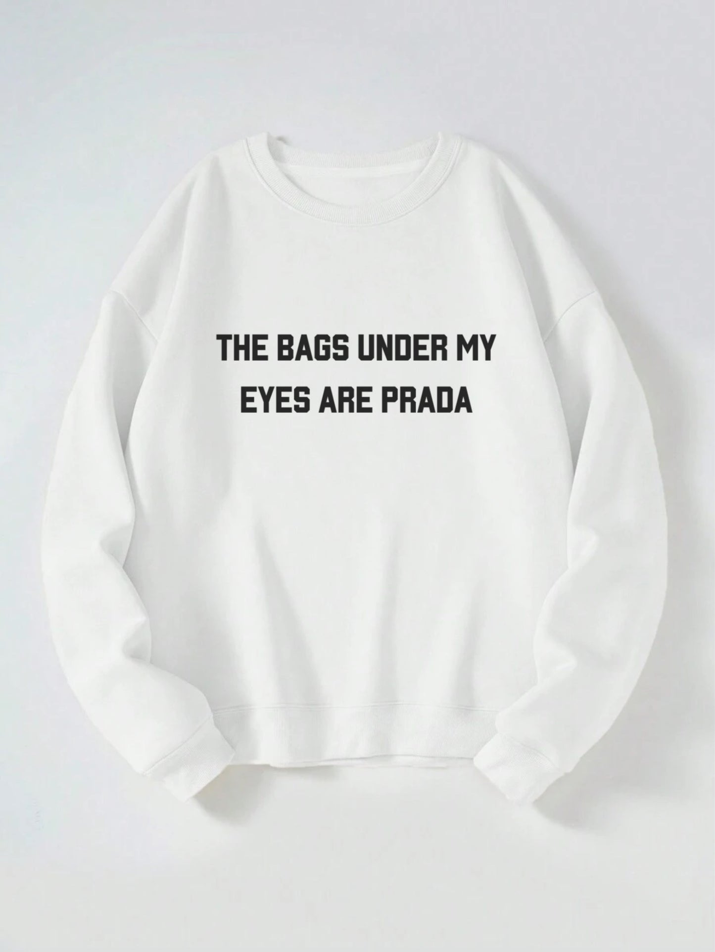 The Bags Under My Eyes Are Prada Sweatshirt