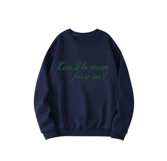 Can I Be Mean For a Sec Sweatshirt