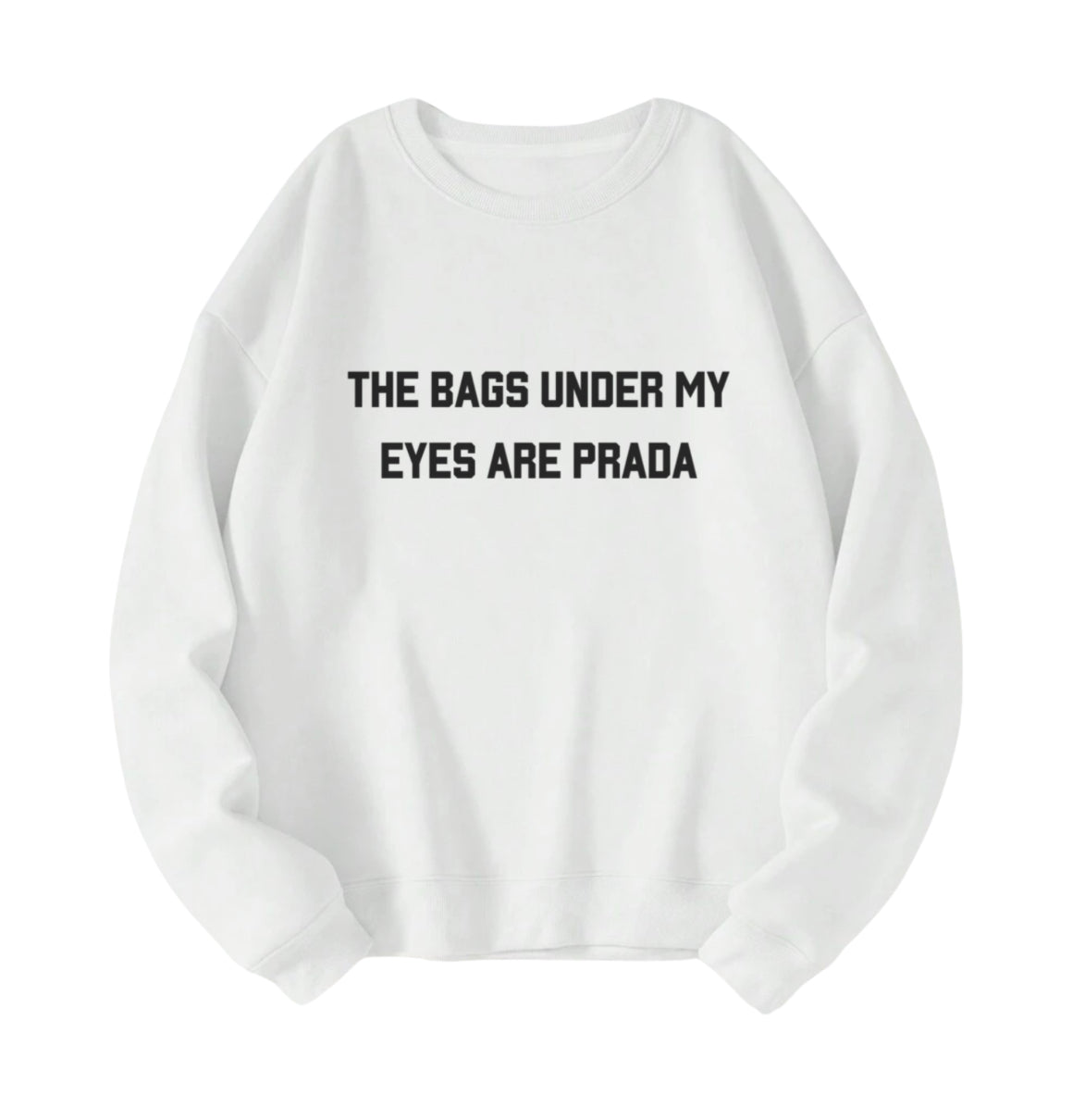 The Bags Under My Eyes Are Prada Sweatshirt