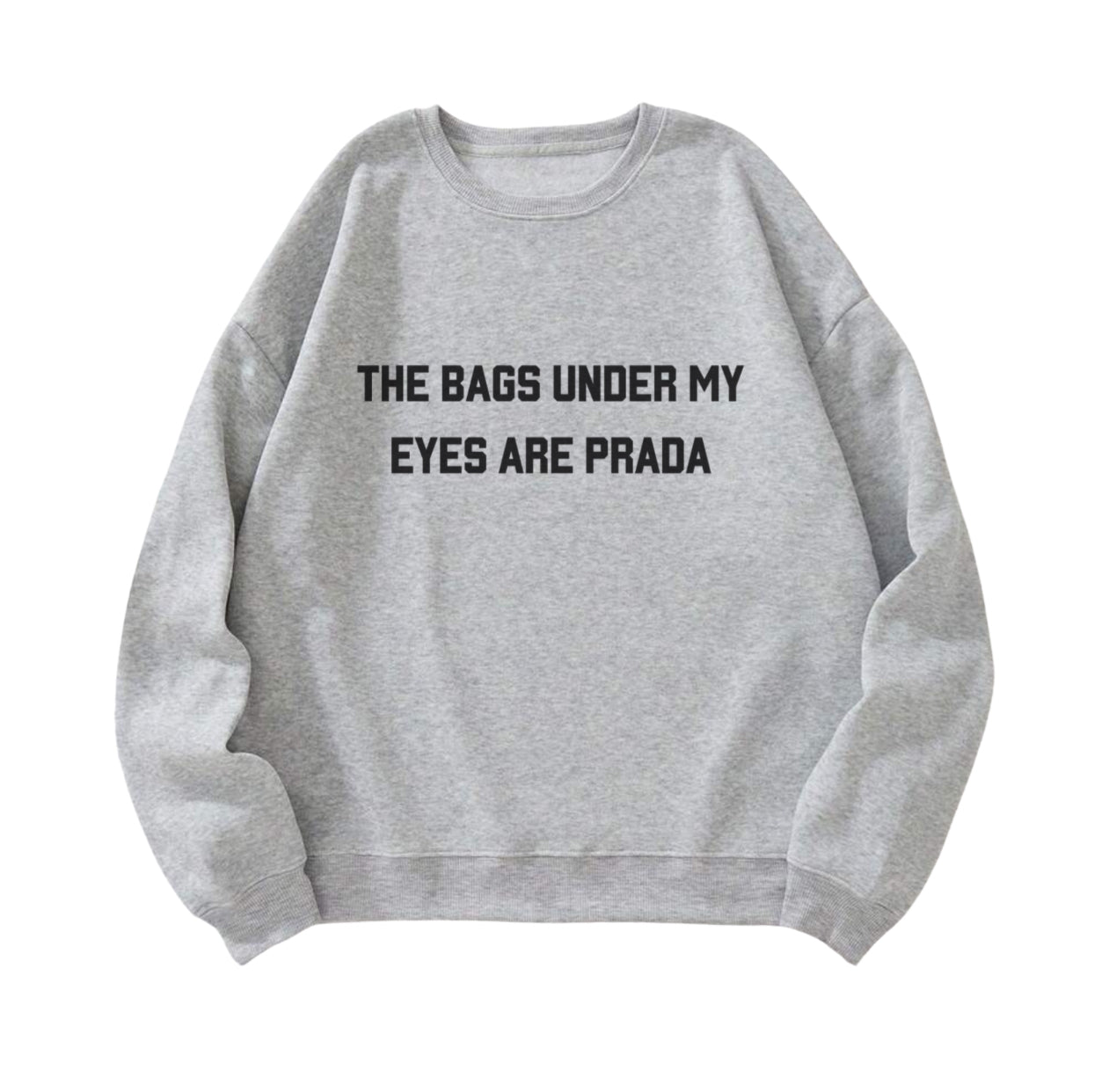 The Bags Under My Eyes Are Prada Sweatshirt