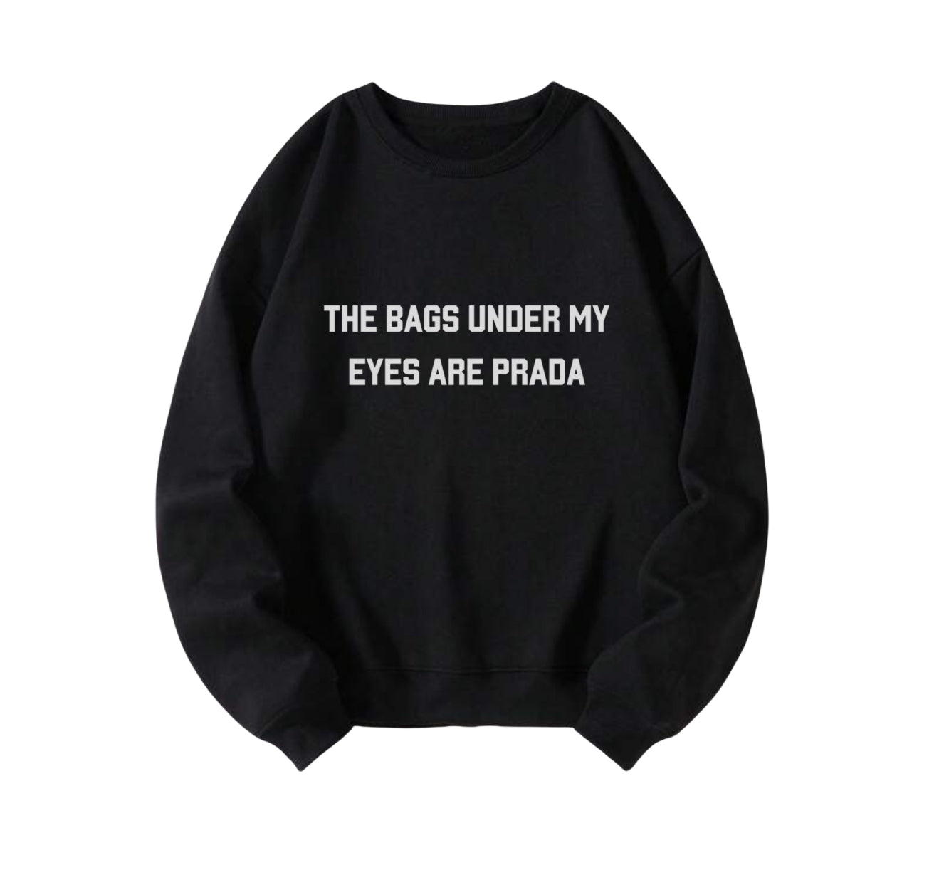 The Bags Under My Eyes Are Prada Sweatshirt