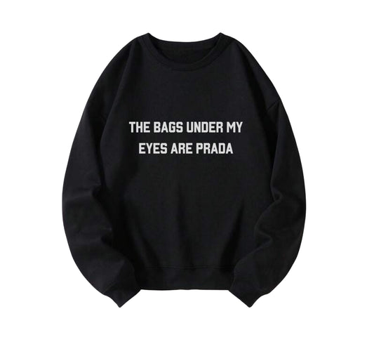 The Bags Under My Eyes Are Prada Sweatshirt